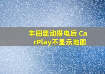 丰田混动搭电后 CarPlay不显示地图